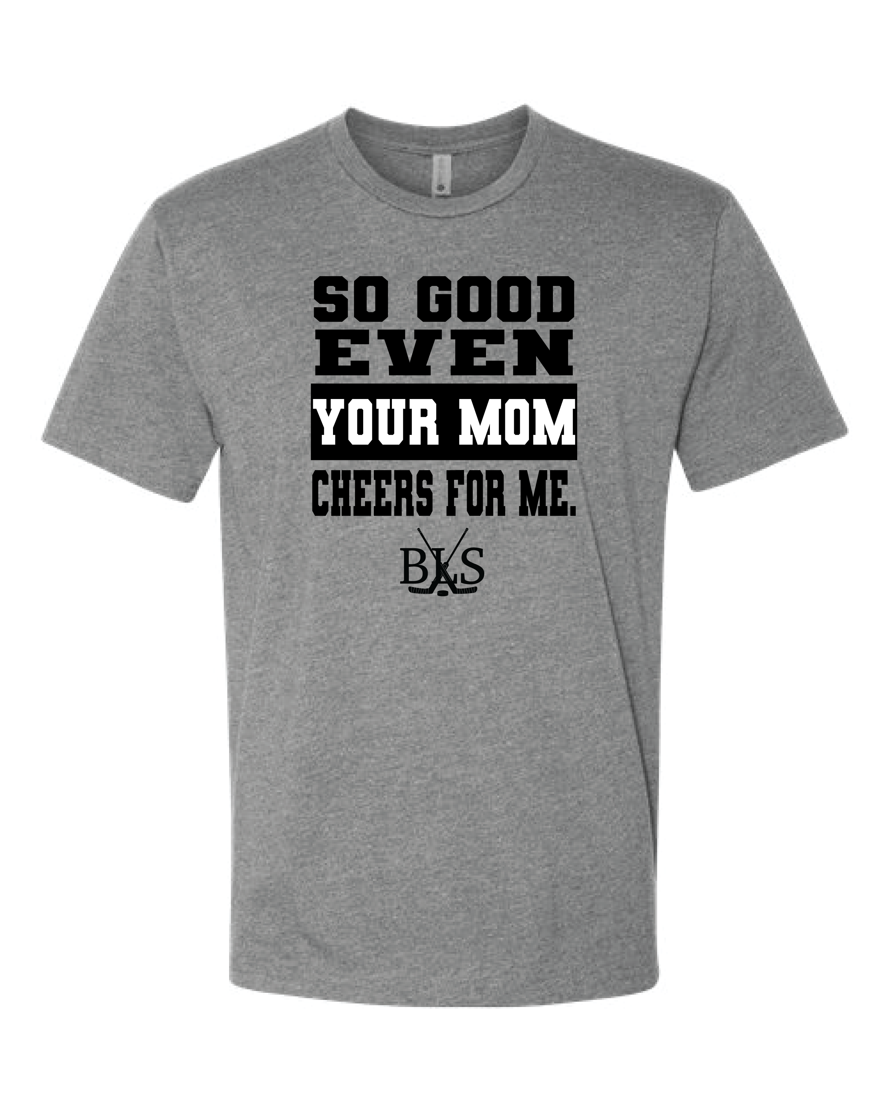 So Good Even Your Mom Cheers for Me Tee